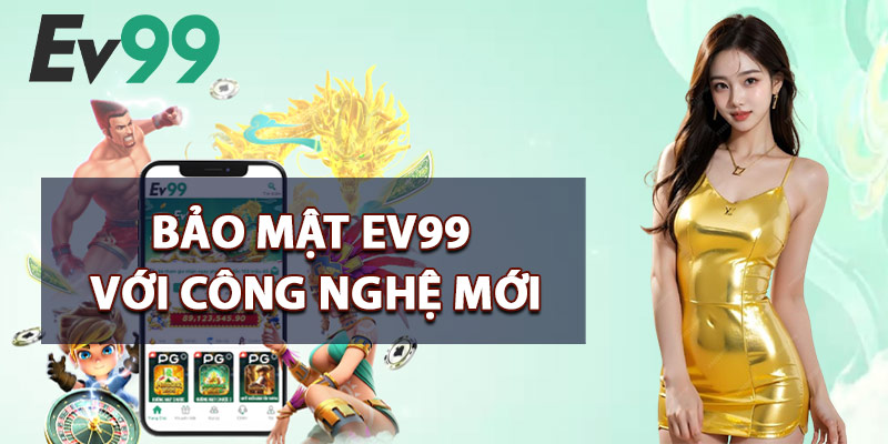 Bảo Mật EV99 Với Công Nghệ Mới