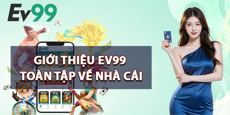 Giới Thiệu EV99 Toàn Tập Về Nhà Cái