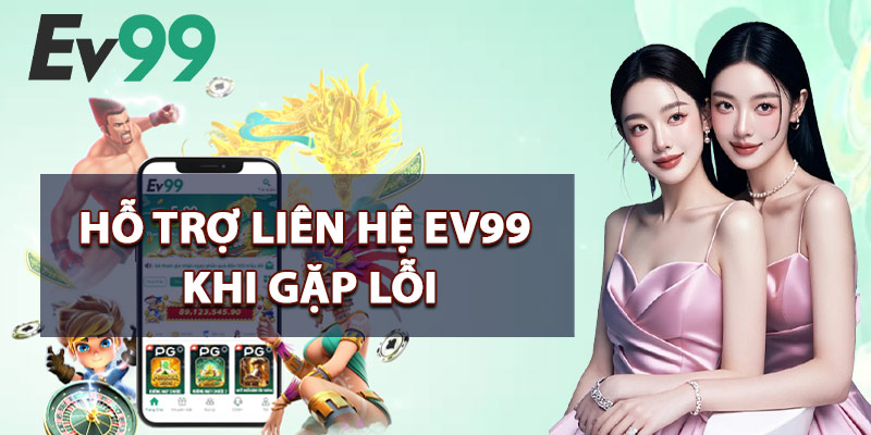Hỗ Trợ Liên Hệ EV99 Khi Gặp Lỗi