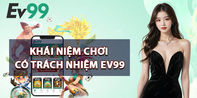 Khái Niệm Chơi Có Trách Nhiệm EV99