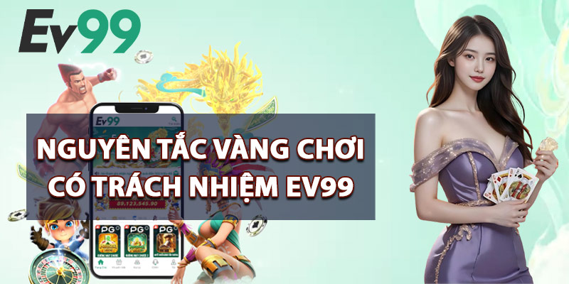 Nguyên Tắc Vàng Chơi Có Trách Nhiệm EV99